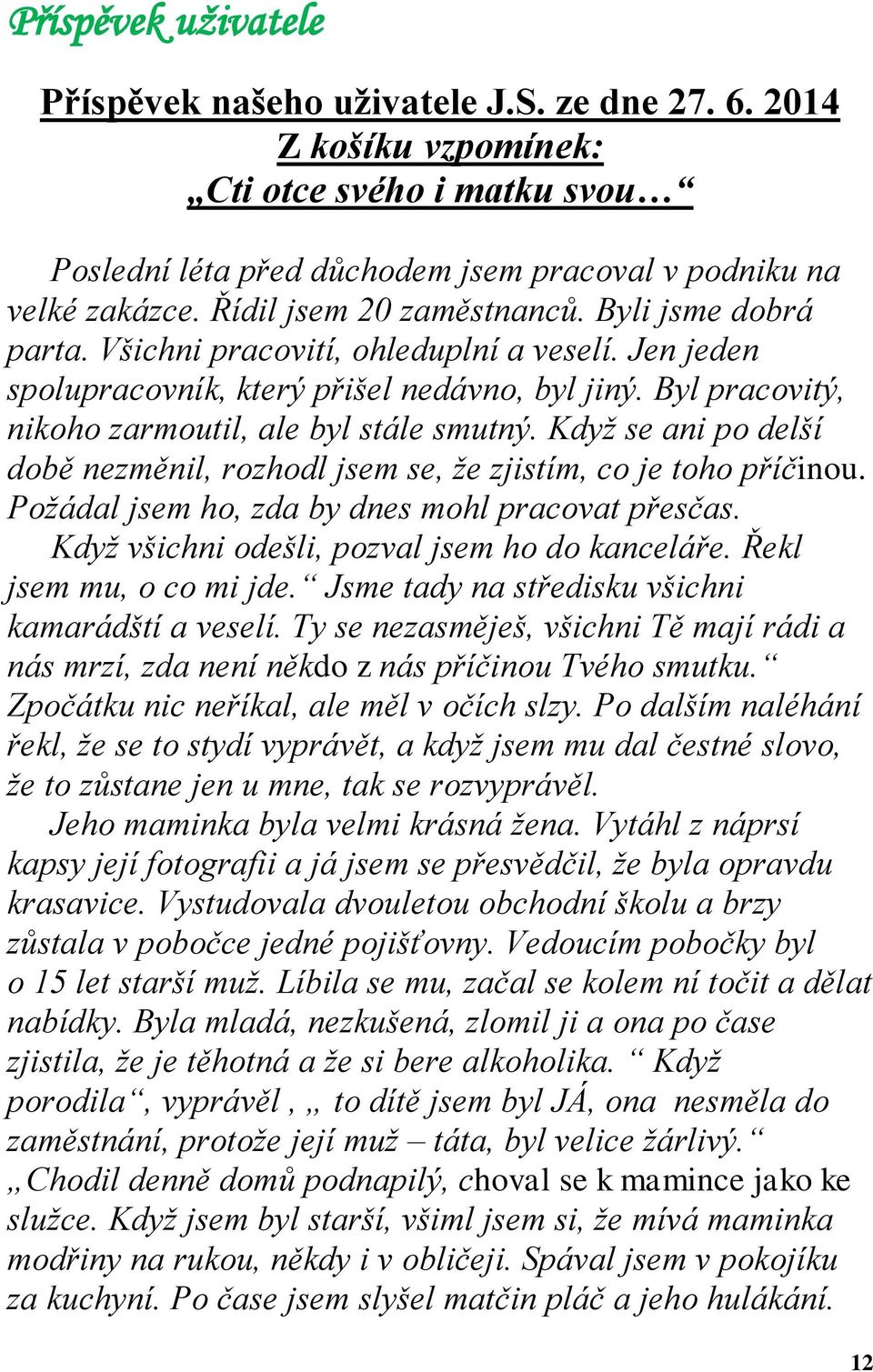 Byl pracovitý, nikoho zarmoutil, ale byl stále smutný. Když se ani po delší době nezměnil, rozhodl jsem se, že zjistím, co je toho příčinou. Požádal jsem ho, zda by dnes mohl pracovat přesčas.