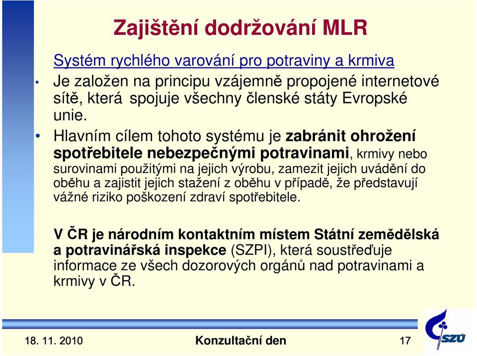 Hlavním cílem tohoto systému je zabránit ohrožení spotřebitele nebezpečnými potravinami, krmivy nebo surovinami použitými na jejich výrobu, zamezit jejich