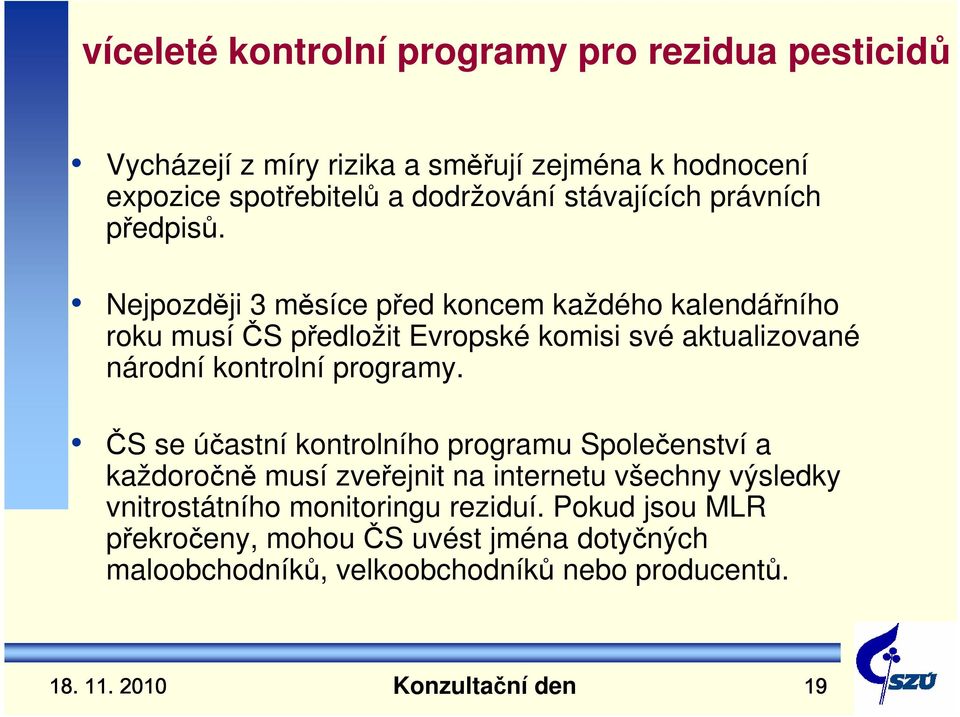 Nejpozději 3 měsíce před koncem každého kalendářního roku musí ČS předložit Evropské komisi své aktualizované národní kontrolní programy.