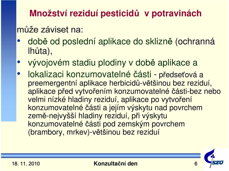 před vytvořením konzumovatelnéčásti-bez nebo velmi nízké hladiny reziduí, aplikace po vytvoření konzumovatelnéčásti a jejím výskytu nad