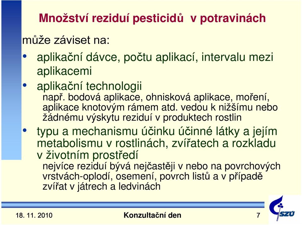 vedou k nižšímu nebo žádnému výskytu reziduí v produktech rostlin typu a mechanismu účinku účinné látky a jejím metabolismu v