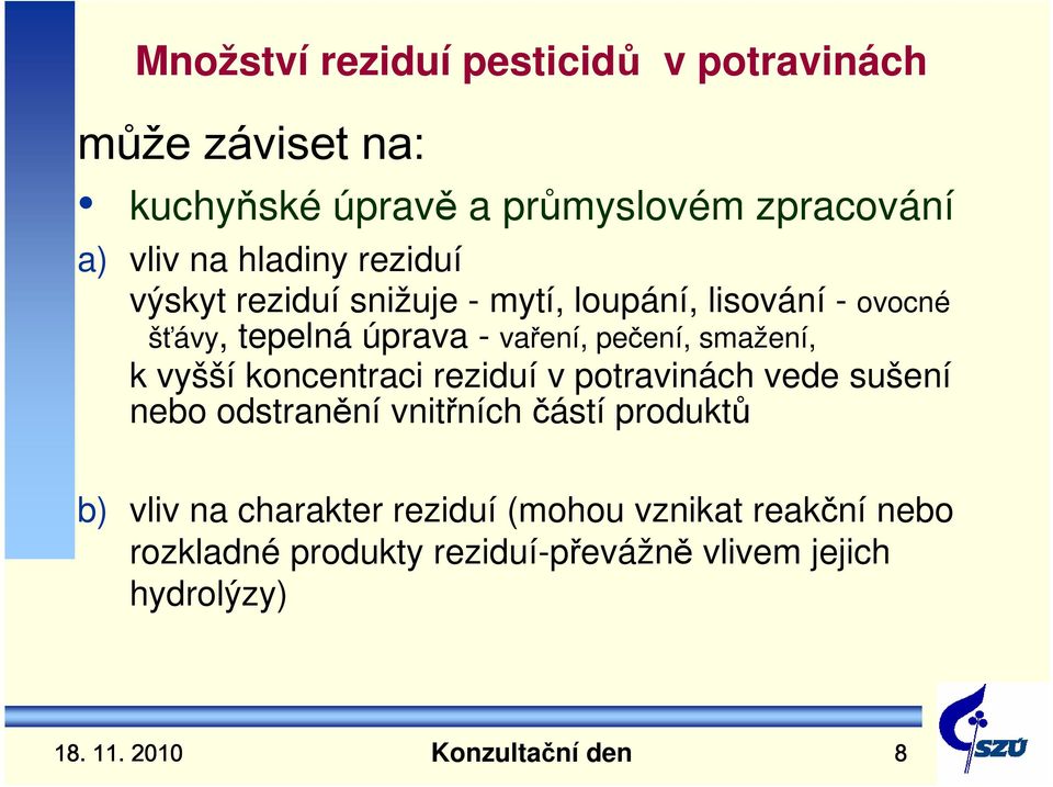 smažení, k vyšší koncentraci reziduí v potravinách vede sušení nebo odstranění vnitřních částí produktů b) vliv na