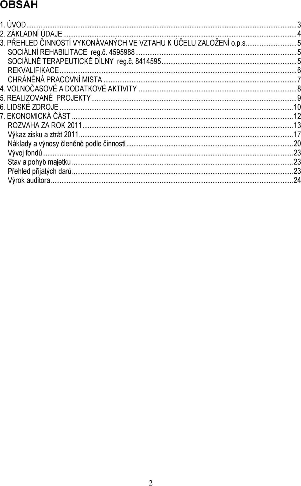 VOLNOČASOVÉ A DODATKOVÉ AKTIVITY... 8 5. REALIZOVANÉ PROJEKTY... 9 6. LIDSKÉ ZDROJE... 10 7. EKONOMICKÁ ČÁST... 12 ROZVAHA ZA ROK 2011.