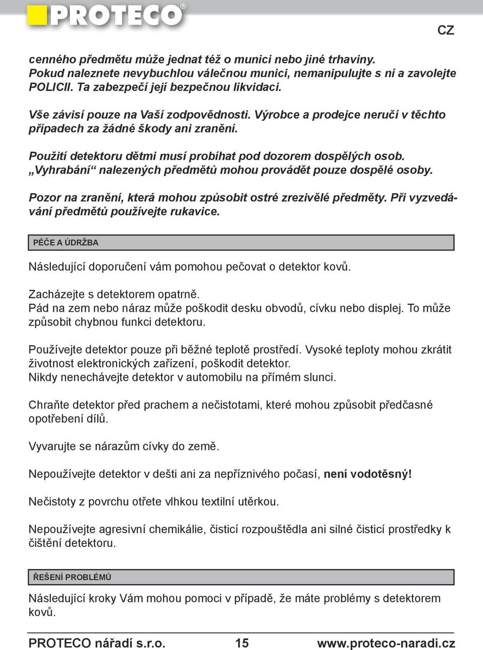 Vyhrabání nalezených předmětů mohou provádět pouze dospělé osoby. Pozor na zranění, která mohou způsobit ostré zrezivělé předměty. Při vyzvedávání předmětů používejte rukavice.