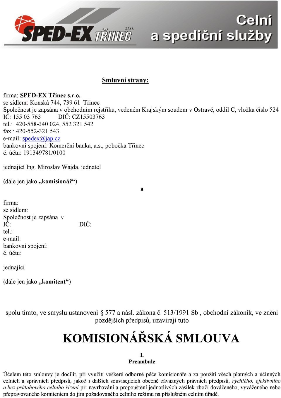 : 420-558-340 024, 552 321 542 fax.: 420-552-321 543 e-mail: spedex@jap.cz bankovní spojení: Komerční banka, a.s., pobočka Třinec č. účtu: 191349781/0100 jednající Ing.