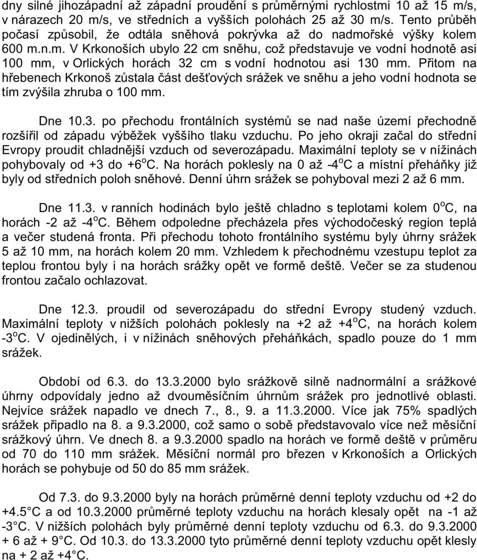 Přitom na hřebenech Krkonoš zůstala část dešťových srážek ve sněhu a jeho vodní hodnota se tím zvýšila zhruba o 100 mm. Dne 10.3.