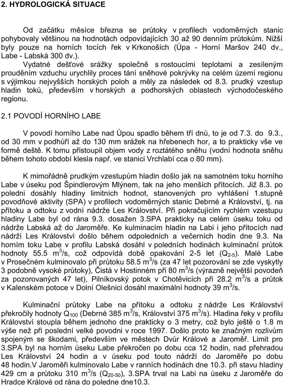 Vydatné dešťové srážky společně s rostoucími teplotami a zesíleným prouděním vzduchu urychlily proces tání sněhové pokrývky na celém území regionu s výjimkou nejvyšších horských poloh a měly za