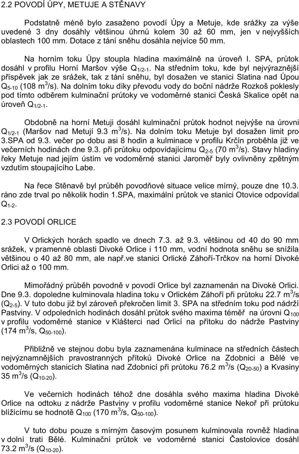 Na středním toku, kde byl nejvýraznější příspěvek jak ze srážek, tak z tání sněhu, byl dosažen ve stanici Slatina nad Úpou Q 5-10 (108 m 3 /s).