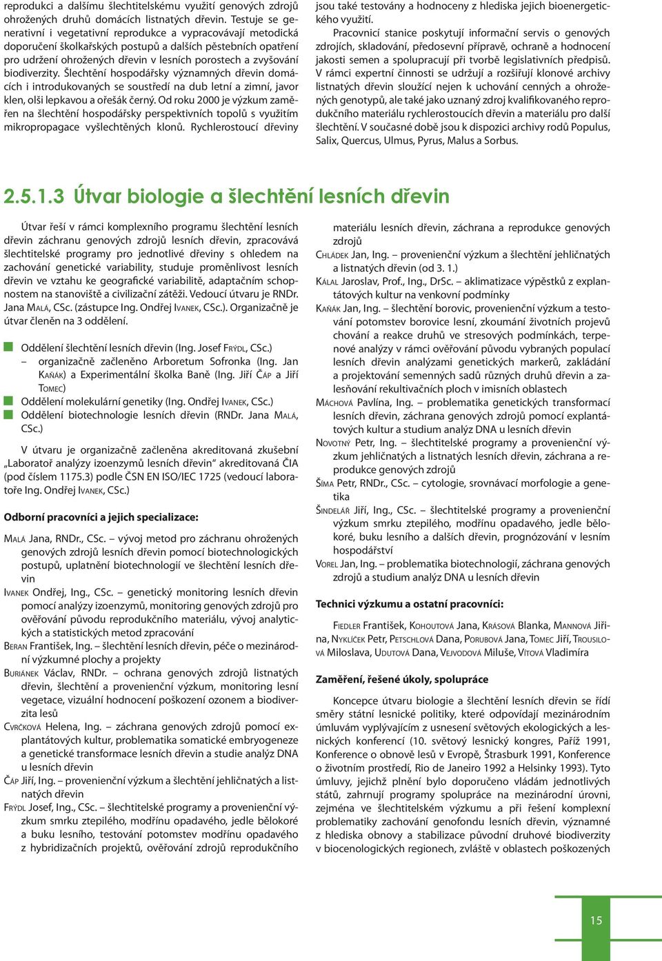 biodiverzity. Šlechtění hospodářsky významných dřevin domácích i introdukovaných se soustředí na dub letní a zimní, javor klen, olši lepkavou a ořešák černý.