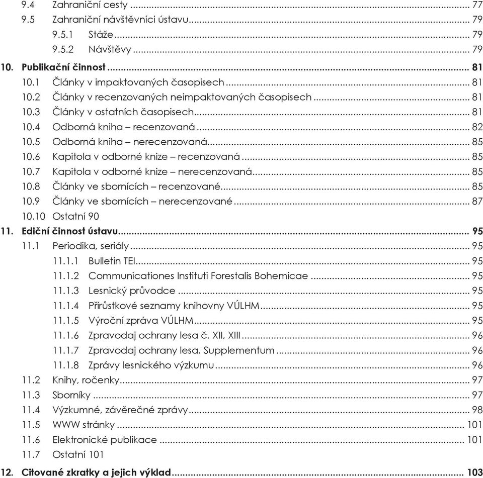 ..85 10.8 Články ve sbornících recenzované... 85 10.9 Články ve sbornících nerecenzované... 87 10.10 Ostatní 90 11. Ediční činnost ústavu... 95 11.1 Periodika, seriály... 95 11.1.1 Bulletin TEI.