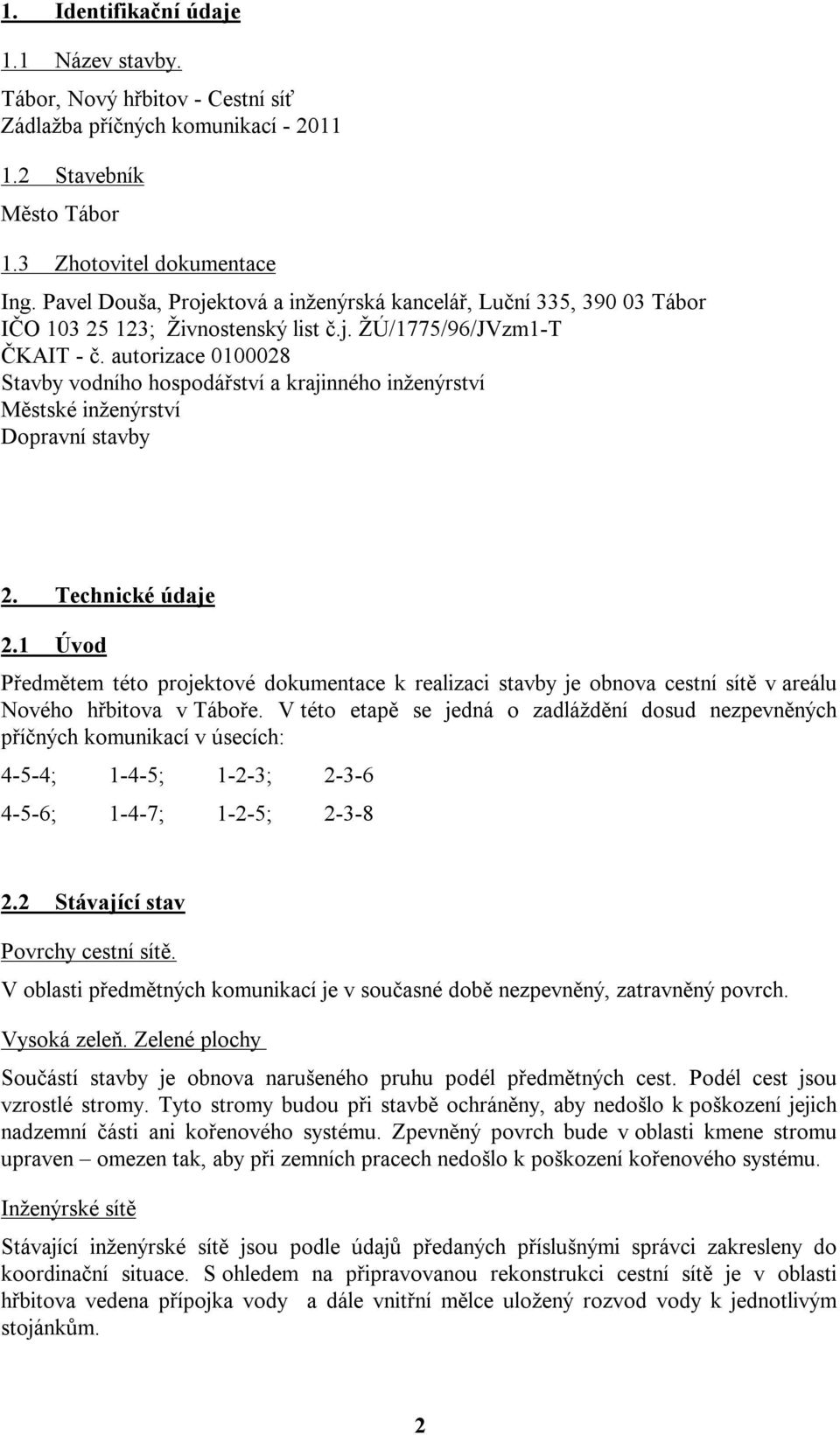 autorizace 0100028 Stavby vodního hospodářství a krajinného inženýrství Městské inženýrství Dopravní stavby 2. Technické údaje 2.