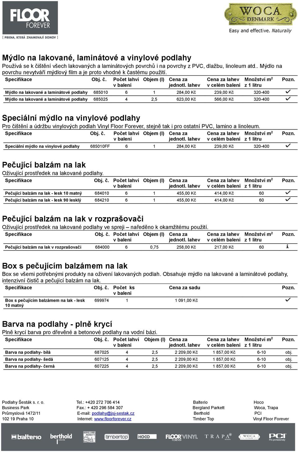 Mýdlo na lakované a laminátové podlahy 685010 6 1 284,00 Kč 239,00 Kč 320-400 Mýdlo na lakované a laminátové podlahy 685025 4 2,5 623,00 Kč 566,00 Kč 320-400 Speciální mýdlo na vinylové podlahy Pro