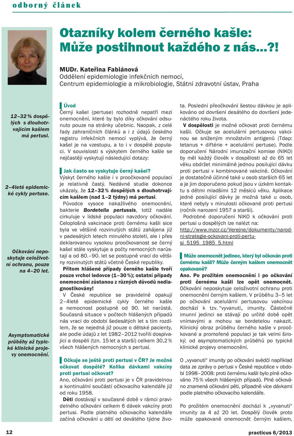 2 4leté epidemické cykly pertuse. Očkování neposkytuje celoživotní ochranu, pouze na 4 20 let. Asymptomatické průběhy až typické klinické projevy onemocnění.