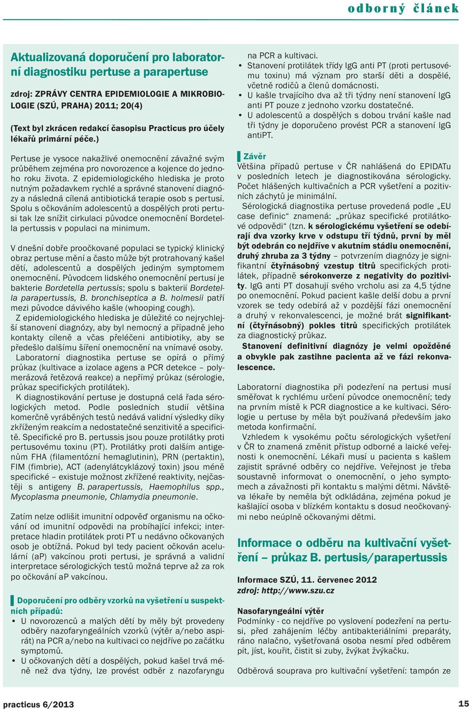 Z epidemiologického hlediska je proto nutným požadavkem rychlé a správné stanovení diagnózy a následná cílená antibiotická terapie osob s pertusí.