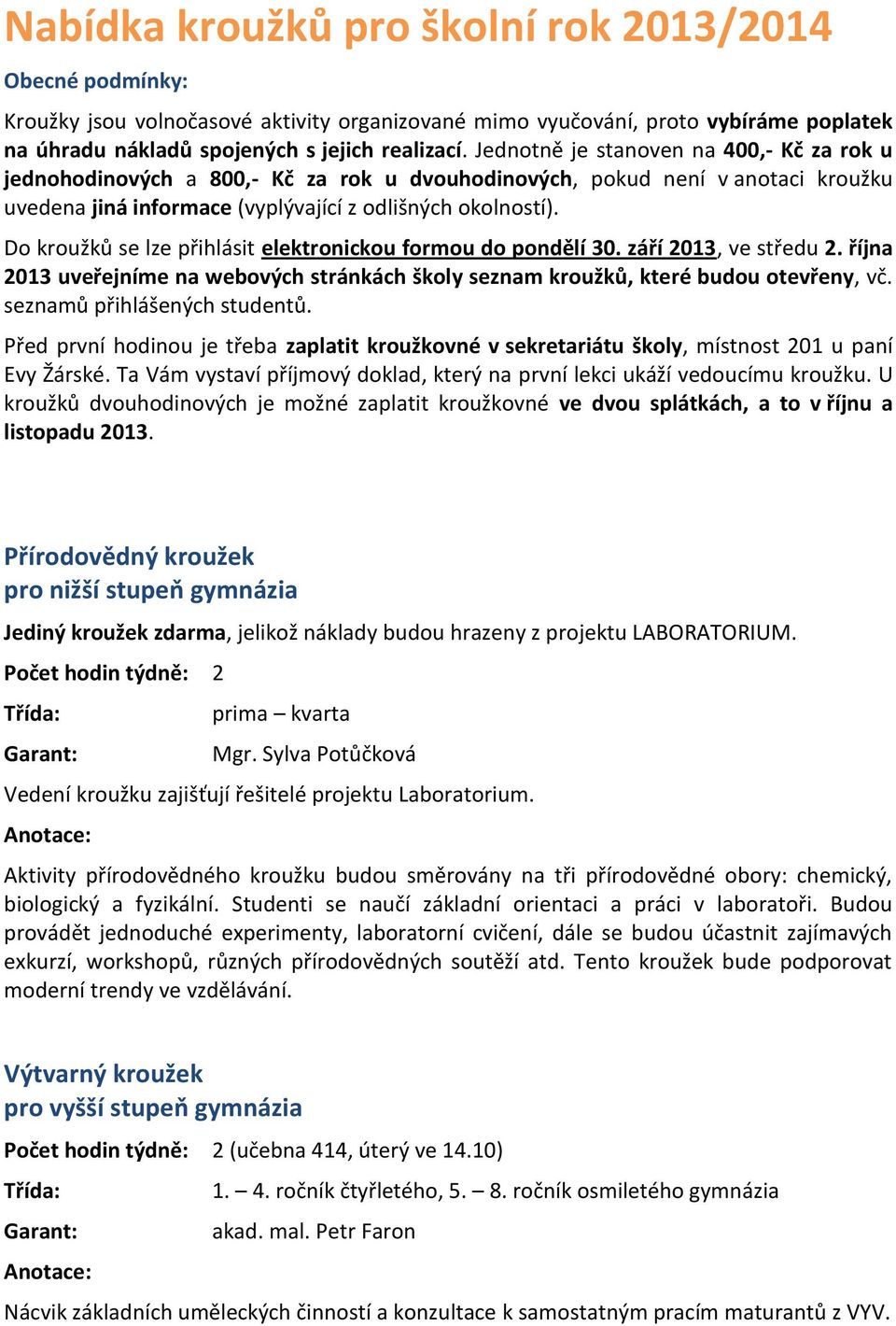 Do kroužků se lze přihlásit elektronickou formou do pondělí 30. září 2013, ve středu 2. října 2013 uveřejníme na webových stránkách školy seznam kroužků, které budou otevřeny, vč.