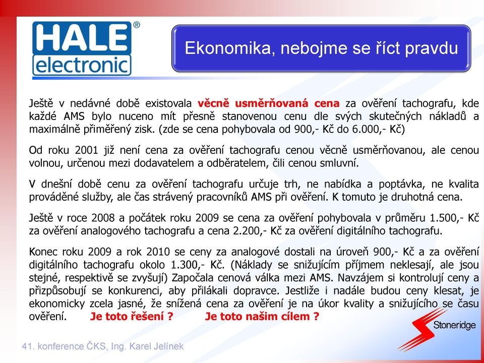 000,- Kč) Od roku 2001 již není cena za ověření tachografu cenou věcně usměrňovanou, ale cenou volnou, určenou mezi dodavatelem a odběratelem, čili cenou smluvní.