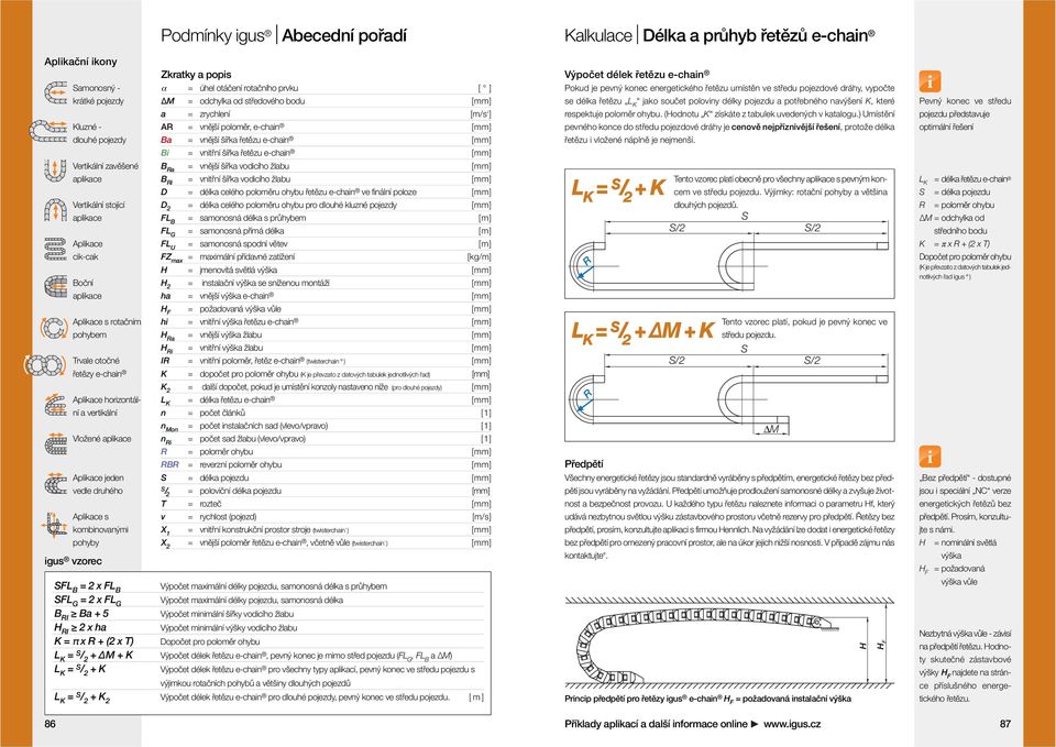 Zkratky a popis α = úhel otáčení rotačního prvku [ ] ΔM = odchylka od středového bodu [mm] a = zrychlení [m/s 2 ] A = vnější poloměr, e-chain [mm] Ba = vnější šířka řetězu e-chain [mm] Bi = vnitřní