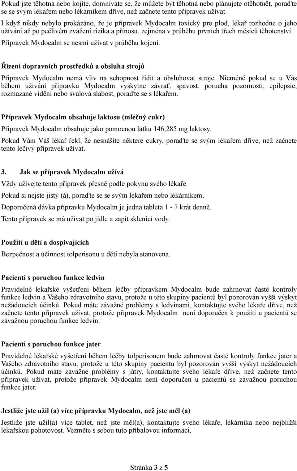 Přípravek Mydocalm se nesmí užívat v průběhu kojení. Řízení dopravních prostředků a obsluha strojů Přípravek Mydocalm nemá vliv na schopnost řídit a obsluhovat stroje.