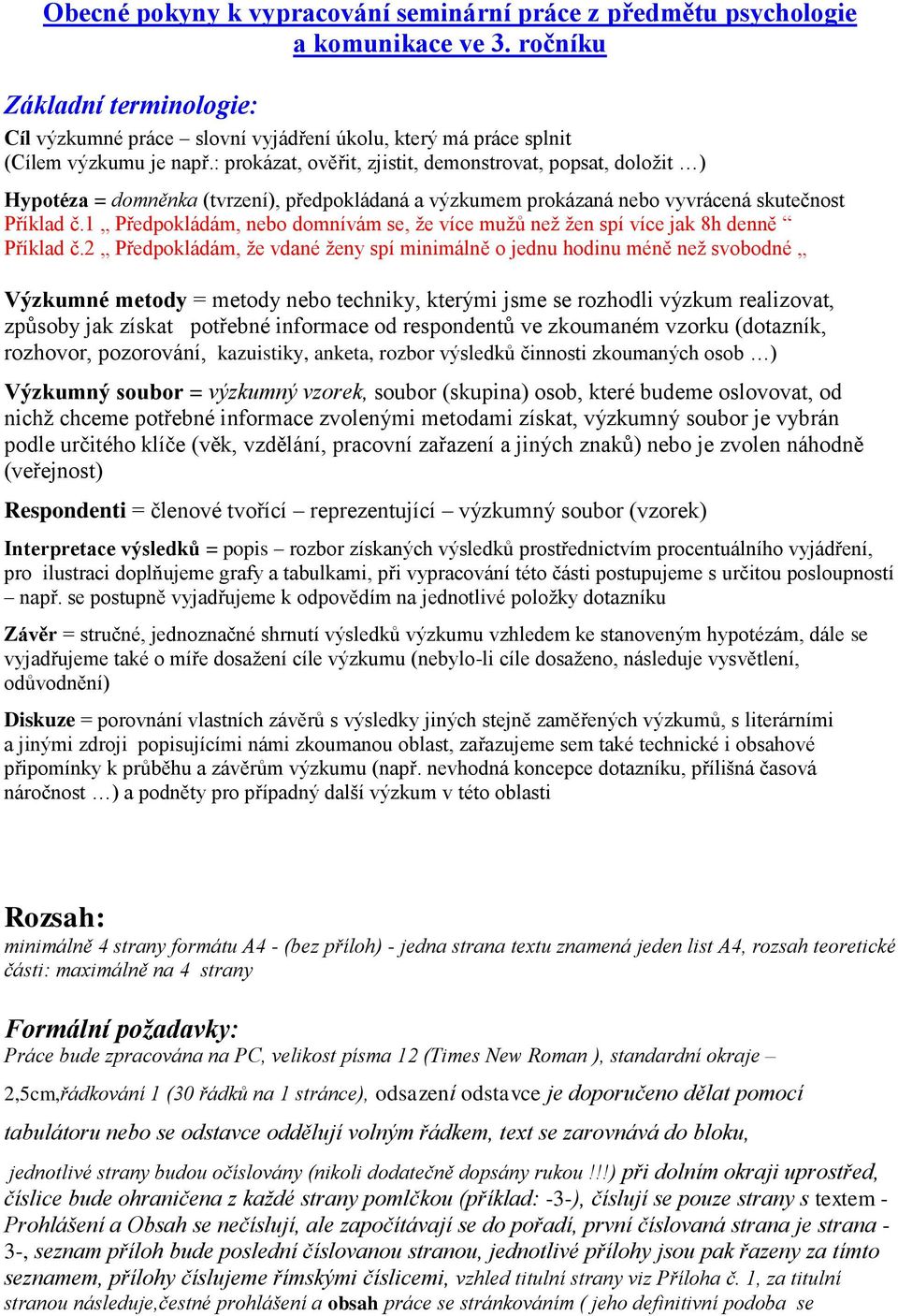 : prokázat, ověřit, zjistit, demonstrovat, popsat, doložit ) Hypotéza = domněnka (tvrzení), předpokládaná a výzkumem prokázaná nebo vyvrácená skutečnost Příklad č.