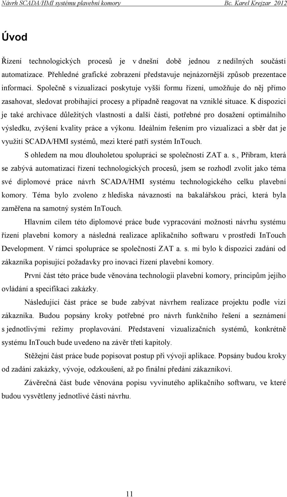 K dispozici je také archivace důležitých vlastností a další části, potřebné pro dosažení optimálního výsledku, zvýšení kvality práce a výkonu.