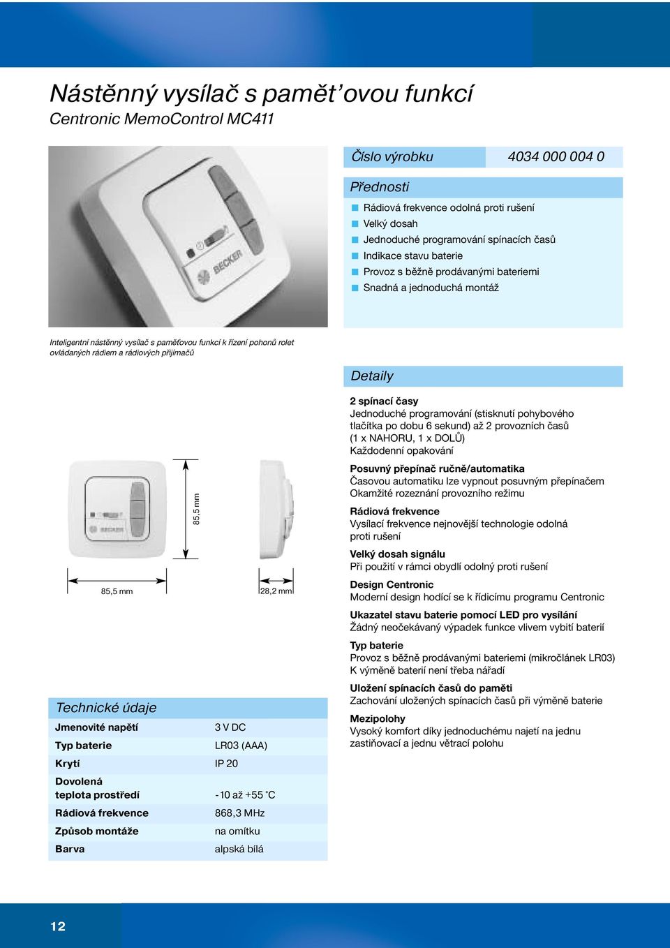 Detaily Technické údaje Jmenovité napětí Typ baterie 3 V DC Krytí IP 20 LR03 (AAA) Dovolená teplota prostředí -10 až +55 C Rádiová frekvence Způsob montáže Barva 85,5 mm 85,5 mm 28,2 mm 868,3 MHz na