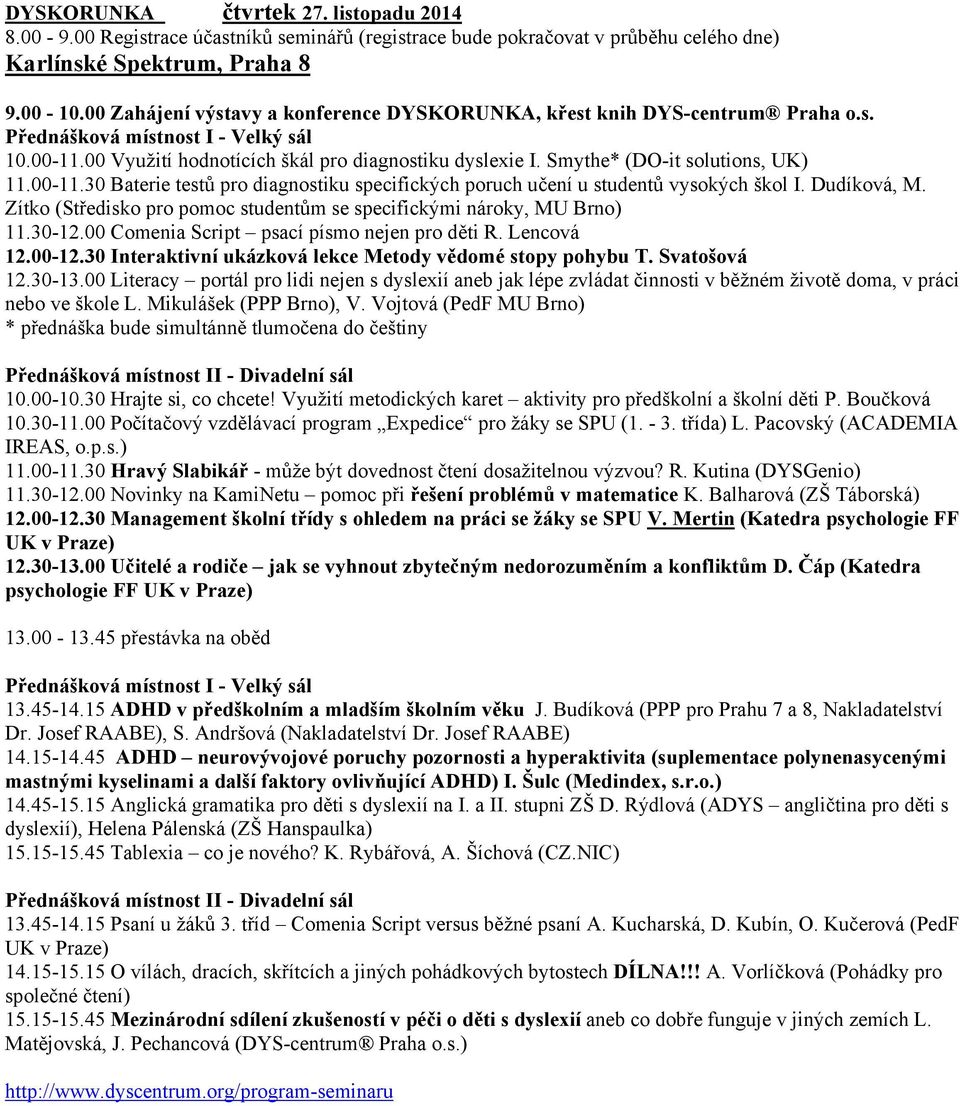 Smythe* (DO-it solutions, UK) 11.00-11.30 Baterie testů pro diagnostiku specifických poruch učení u studentů vysokých škol I. Dudíková, M.