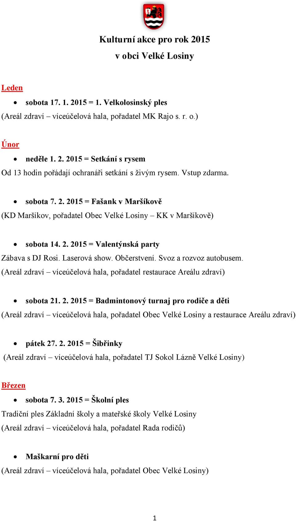 Svoz a rozvoz autobusem. sobota 21. 2. 2015 = Badmintonový turnaj pro rodiče a děti (Areál zdraví víceúčelová hala, pořadatel Obec Velké Losiny a restaurace Areálu zdraví) pátek 27. 2. 2015 = Šibřinky (Areál zdraví víceúčelová hala, pořadatel TJ Sokol Lázně Velké Losiny) Březen sobota 7.