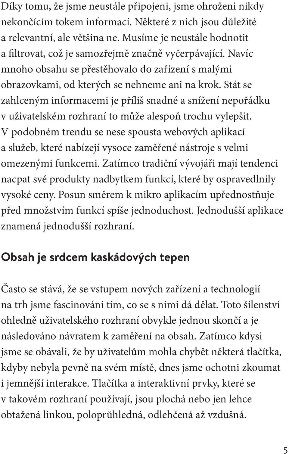 Stát se zahlceným informacemi je příliš snadné a snížení nepořádku v uživatelském rozhraní to může alespoň trochu vylepšit.