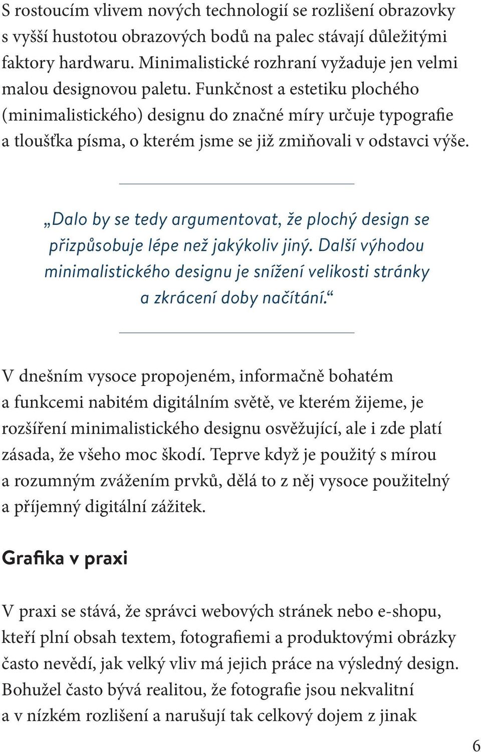 Funkčnost a estetiku plochého (minimalistického) designu do značné míry určuje typografie a tloušťka písma, o kterém jsme se již zmiňovali v odstavci výše.