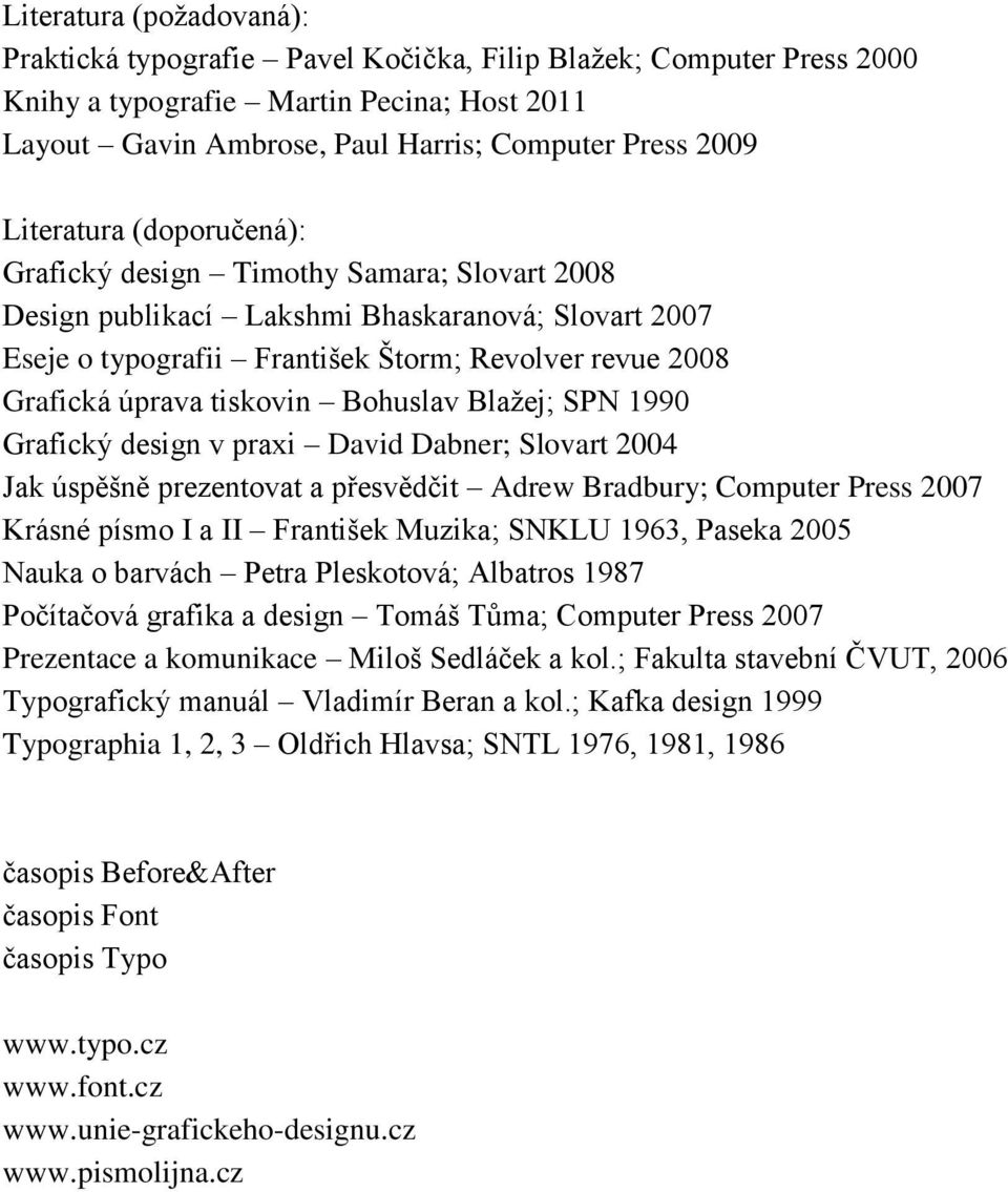 tiskovin Bohuslav Blažej; SPN 1990 Grafický design v praxi David Dabner; Slovart 2004 Jak úspěšně prezentovat a přesvědčit Adrew Bradbury; Computer Press 2007 Krásné písmo I a II František Muzika;