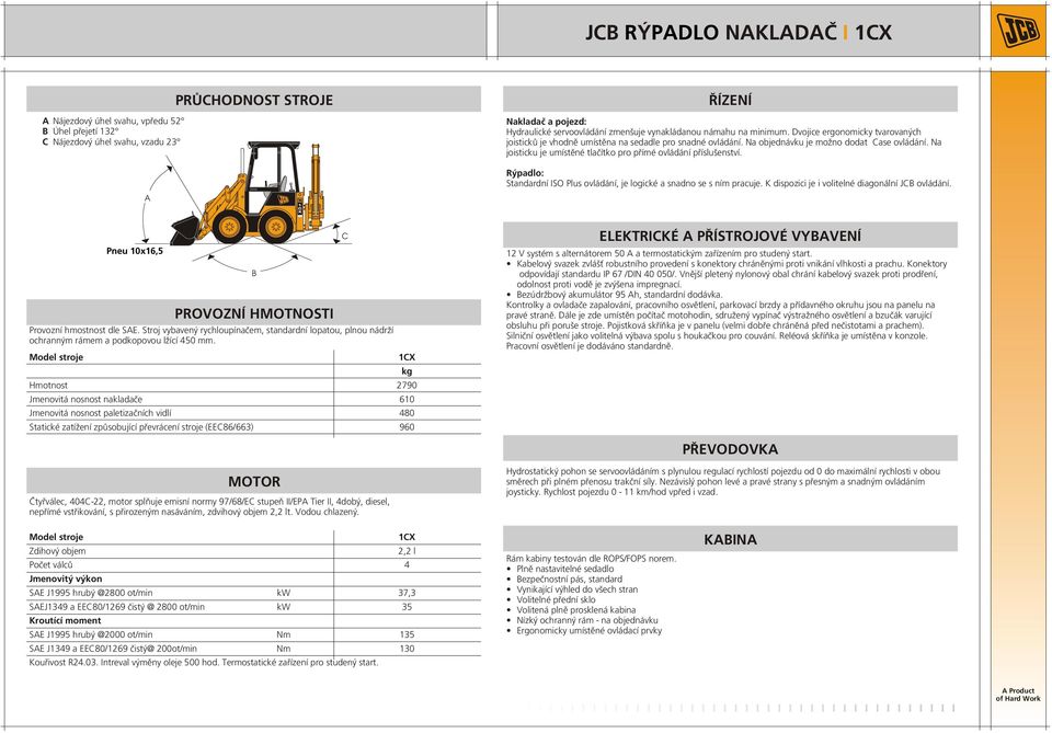 Rýpadlo: Standardní ISO Plus ovládání, je logické a snadno se s ní pracuje. K dispozici je i volitelné diagonální JCB ovládání. Pneu 10x16,5 Provozní hostnost dle SAE.