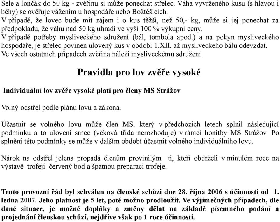 V případě potřeby mysliveckého sdružení (bál, tombola apod.) a na pokyn mysliveckého hospodáře, je střelec povinen ulovený kus v období 1.XII. až mysliveckého bálu odevzdat.