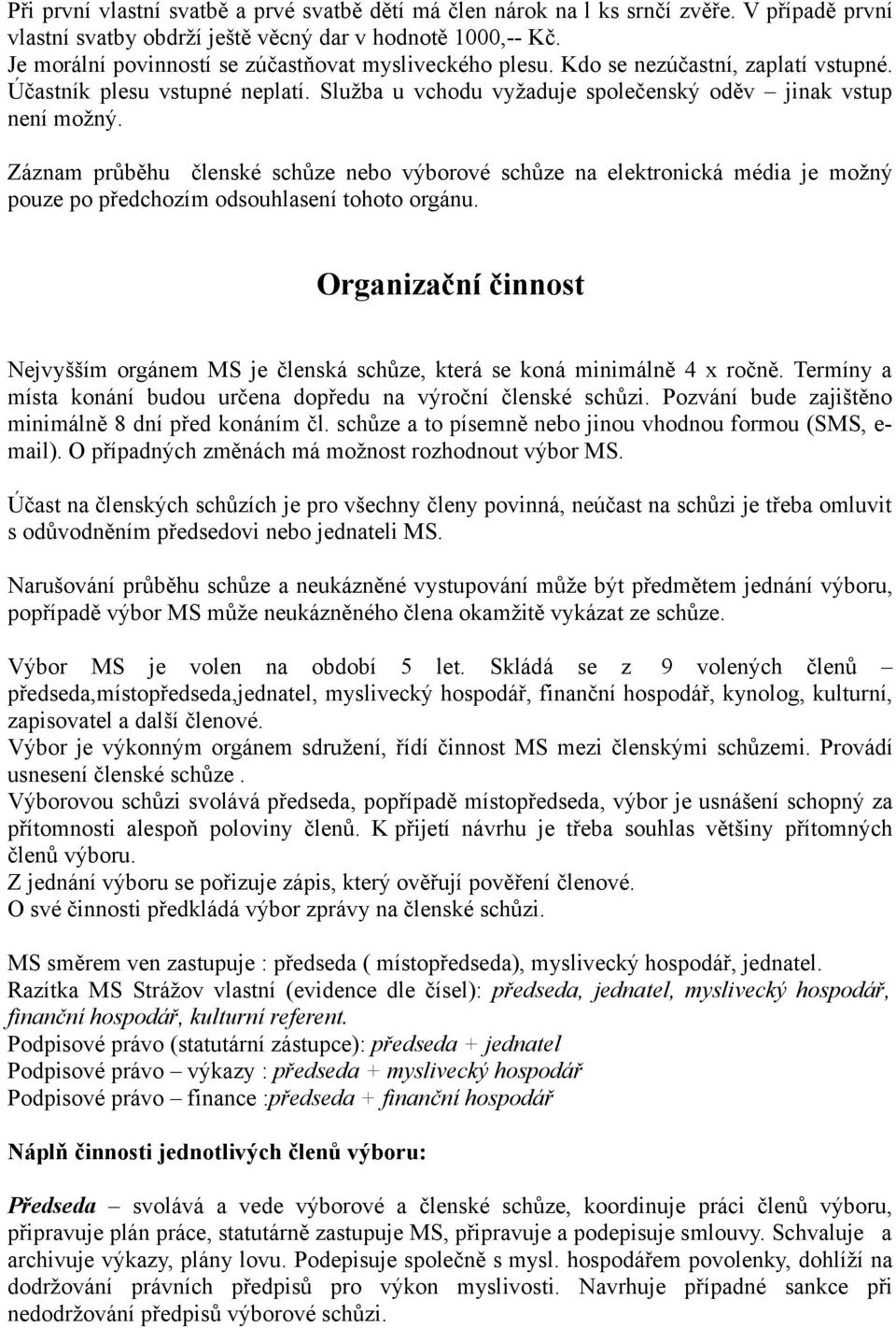 Záznam průběhu členské schůze nebo výborové schůze na elektronická média je možný pouze po předchozím odsouhlasení tohoto orgánu.