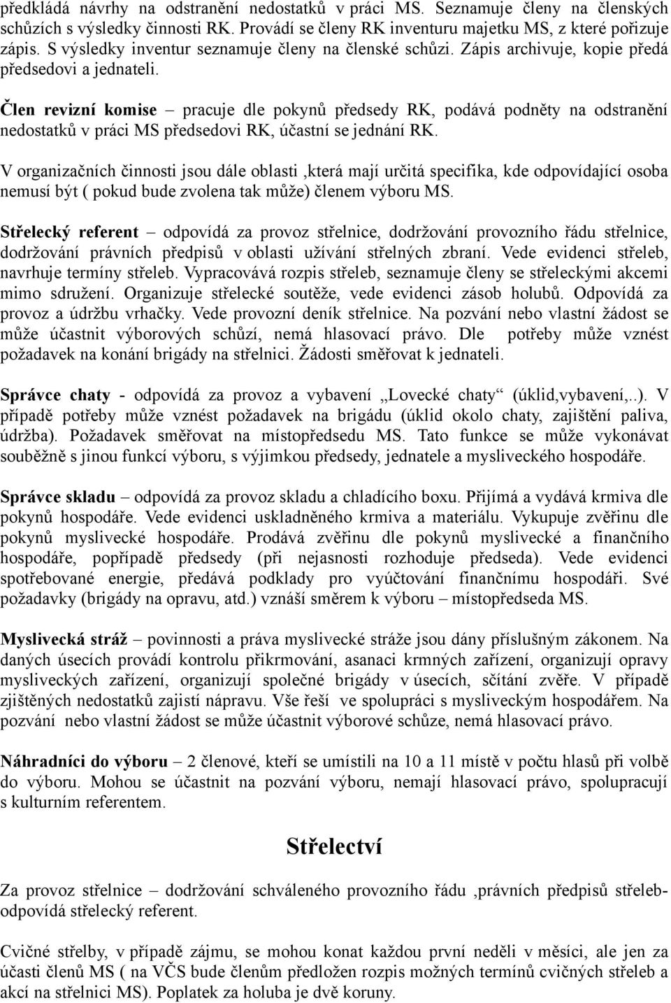 Člen revizní komise pracuje dle pokynů předsedy RK, podává podněty na odstranění nedostatků v práci MS předsedovi RK, účastní se jednání RK.