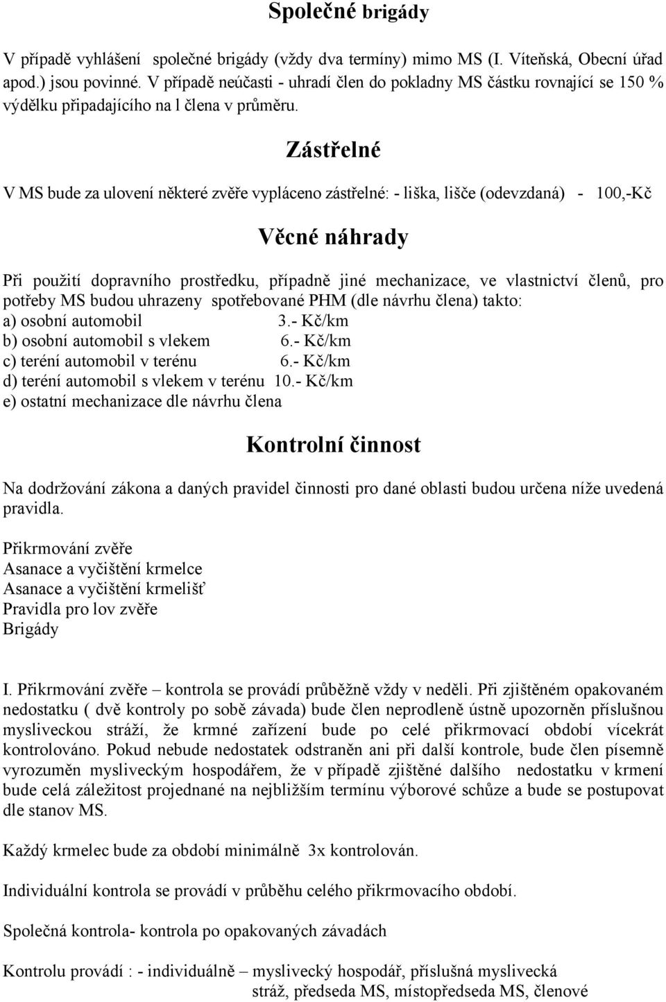 Zástřelné V MS bude za ulovení některé zvěře vypláceno zástřelné: - liška, lišče (odevzdaná) - 100,-Kč Věcné náhrady Při použití dopravního prostředku, případně jiné mechanizace, ve vlastnictví