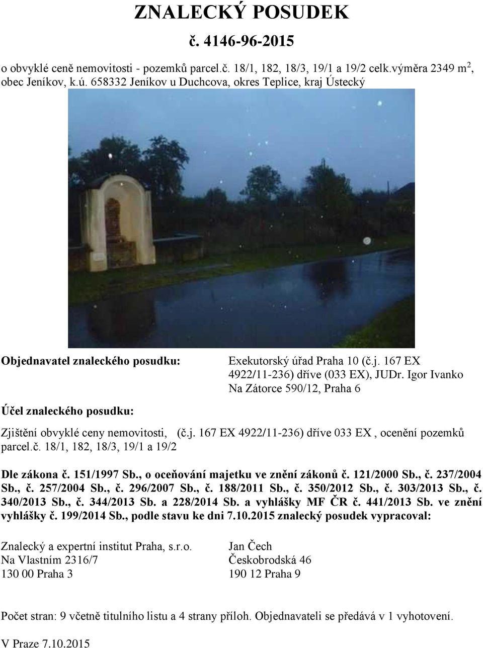 Igor Ivanko Na Zátorce 590/12, Praha 6 Zjištění obvyklé ceny nemovitosti, (č.j. 167 EX 4922/11-236) dříve 033 EX, ocenění pozemků parcel.č. 18/1, 182, 18/3, 19/1 a 19/2 Dle zákona č. 151/1997 Sb.