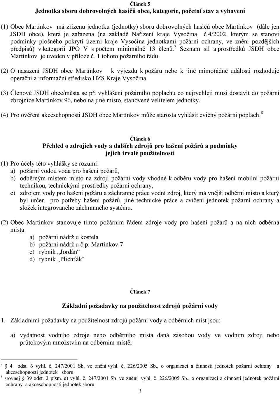 4/2002, kterým se stanoví podmínky plošného pokrytí území kraje Vysočina jednotkami požární ochrany, ve znění pozdějších předpisů) v kategorii JPO V s počtem minimálně 13 členů.