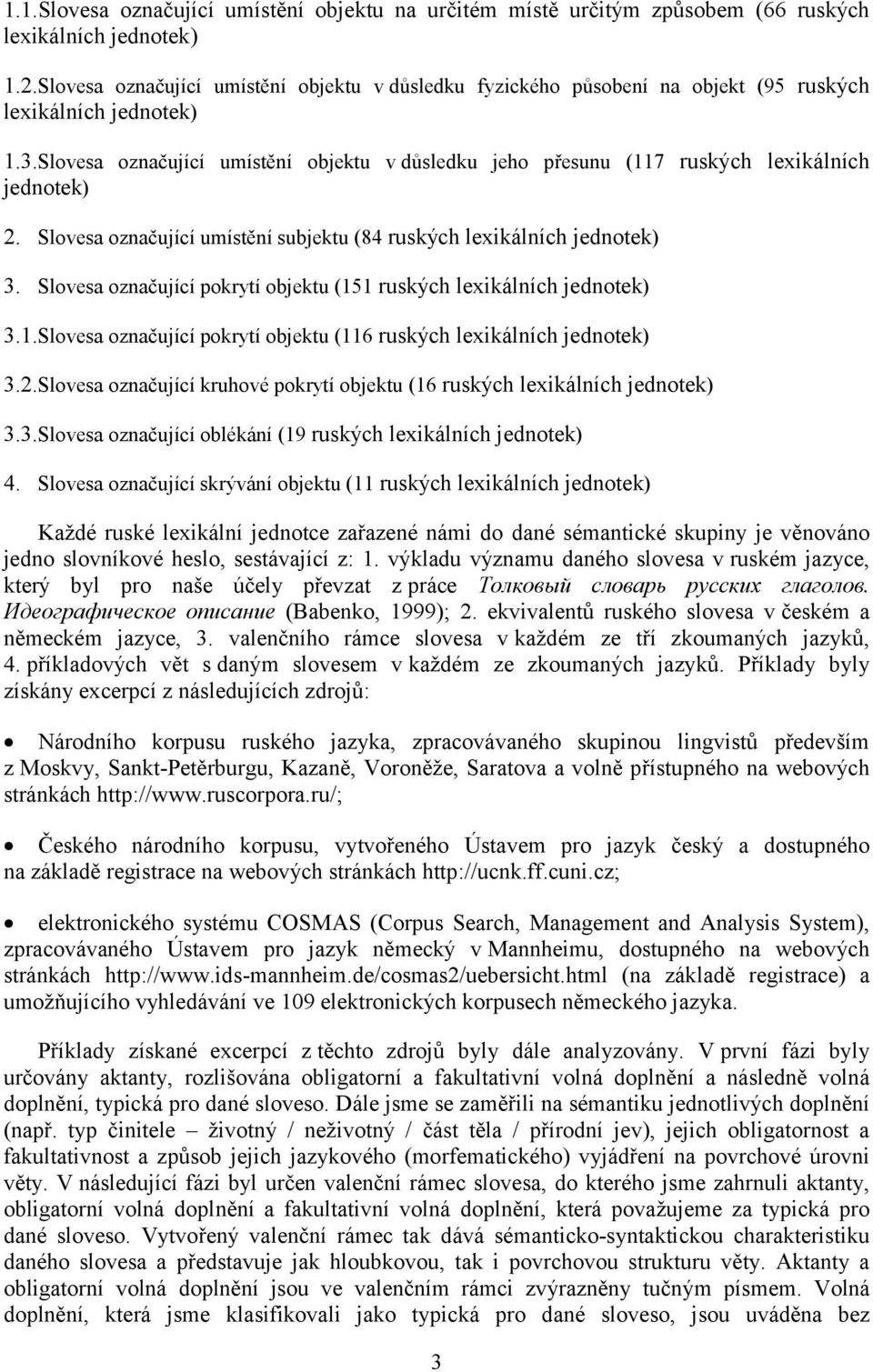 Slovesa označující umístění objektu v důsledku jeho přesunu (117 ruských lexikálních jednotek) 2. Slovesa označující umístění subjektu (84 ruských lexikálních jednotek) 3.