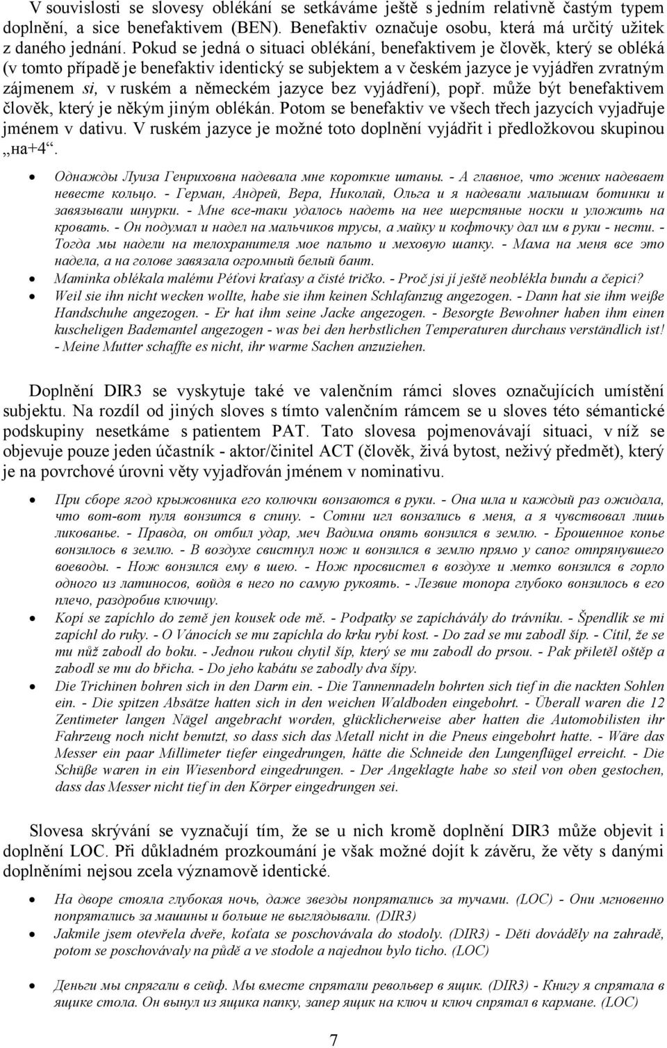 německém jazyce bez vyjádření), popř. může být benefaktivem člověk, který je někým jiným oblékán. Potom se benefaktiv ve všech třech jazycích vyjadřuje jménem v dativu.