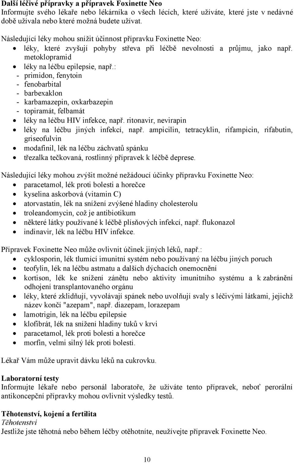 : - primidon, fenytoin - fenobarbital - barbexaklon - karbamazepin, oxkarbazepin - topiramát, felbamát léky na léčbu HIV infekce, např. ritonavir, nevirapin léky na léčbu jiných infekcí, např.