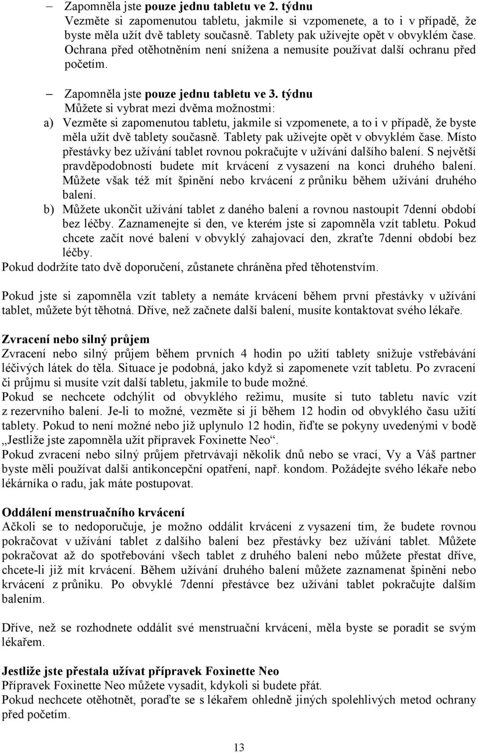 týdnu Můžete si vybrat mezi dvěma možnostmi: a) Vezměte si zapomenutou tabletu, jakmile si vzpomenete, a to i v případě, že byste měla užít dvě tablety současně.