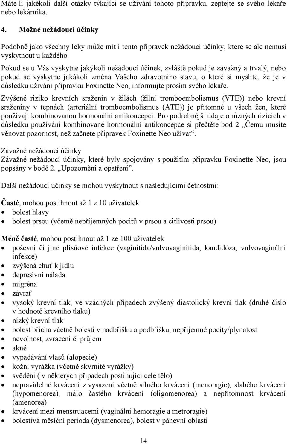 Pokud se u Vás vyskytne jakýkoli nežádoucí účinek, zvláště pokud je závažný a trvalý, nebo pokud se vyskytne jakákoli změna Vašeho zdravotního stavu, o které si myslíte, že je v důsledku užívání