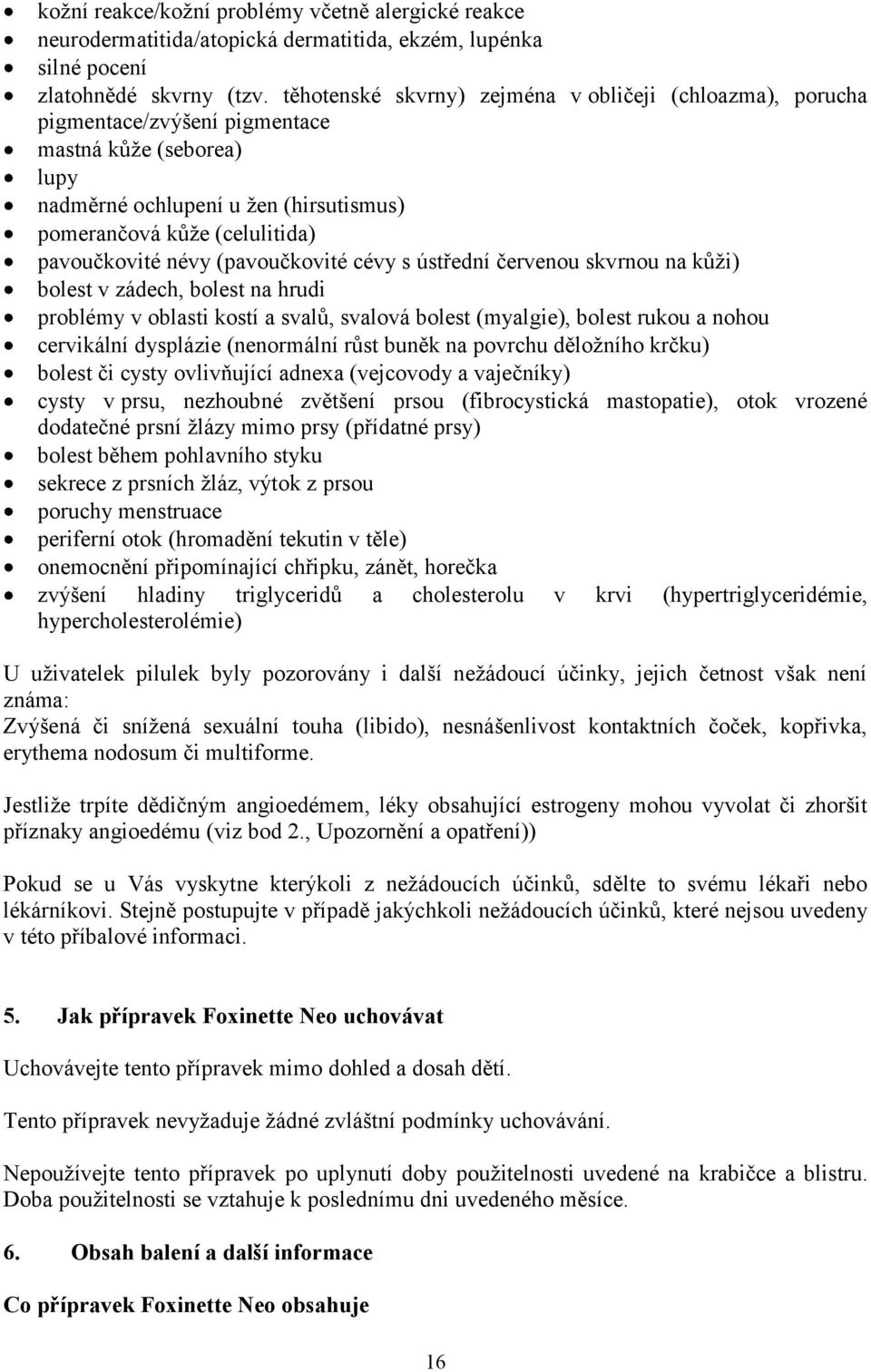 névy (pavoučkovité cévy s ústřední červenou skvrnou na kůži) bolest v zádech, bolest na hrudi problémy v oblasti kostí a svalů, svalová bolest (myalgie), bolest rukou a nohou cervikální dysplázie