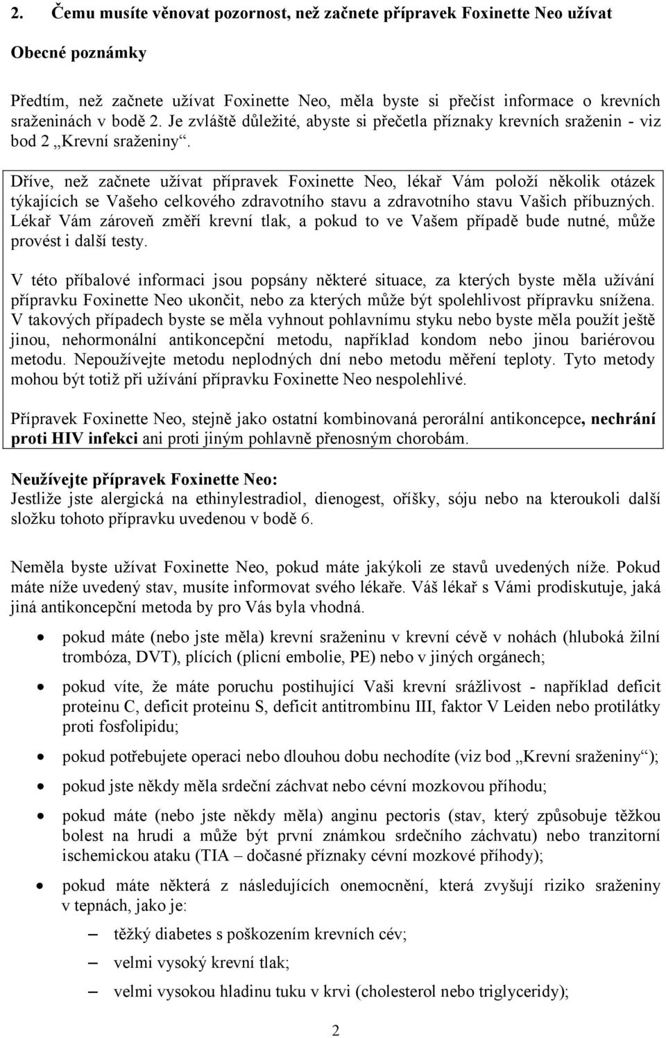 Dříve, než začnete užívat přípravek Foxinette Neo, lékař Vám položí několik otázek týkajících se Vašeho celkového zdravotního stavu a zdravotního stavu Vašich příbuzných.