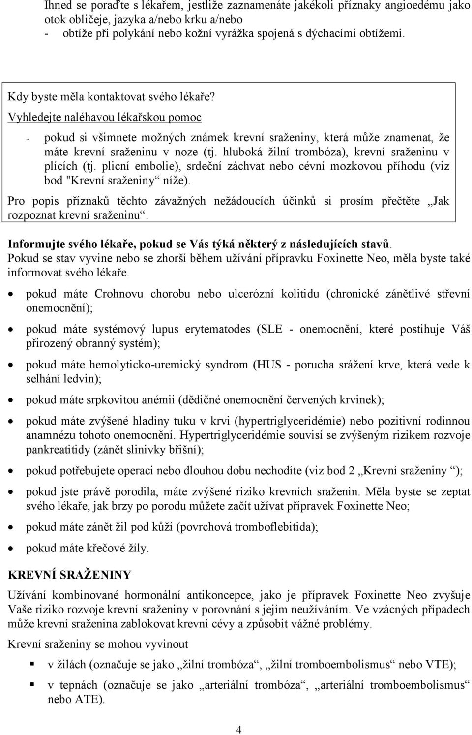 hluboká žilní trombóza), krevní sraženinu v plících (tj. plicní embolie), srdeční záchvat nebo cévní mozkovou příhodu (viz bod "Krevní sraženiny níže).