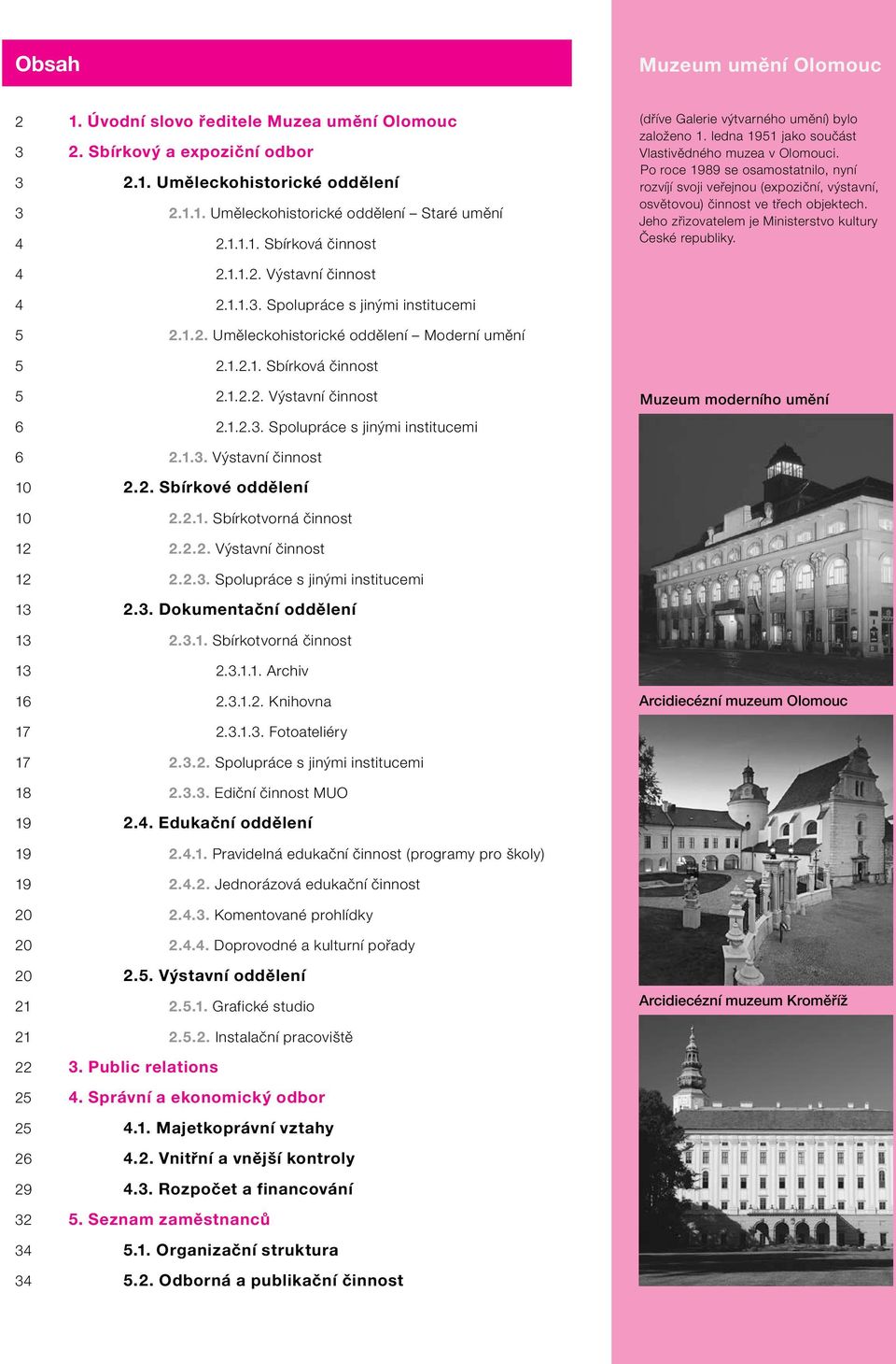 Jeho zřizovatelem je Ministerstvo kultury České republiky. 4 2.1.1.2. Výstavní činnost 4 2.1.1.3. Spolupráce s jinými institucemi 5 2.1.2. Uměleckohistorické oddělení Moderní umění 5 2.1.2.1. Sbírková činnost 5 2.