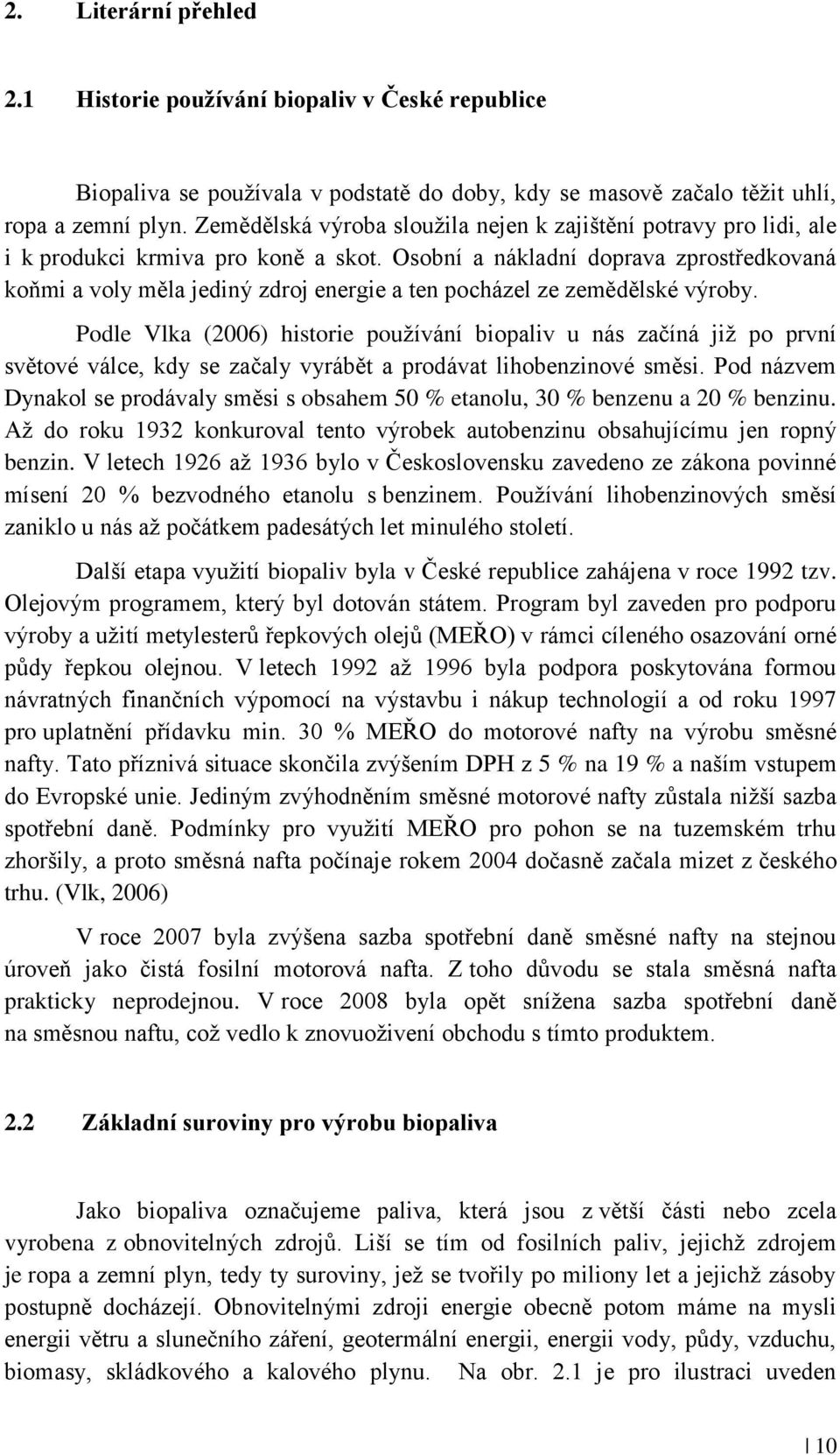 Osobní a nákladní doprava zprostředkovaná koňmi a voly měla jediný zdroj energie a ten pocházel ze zemědělské výroby.