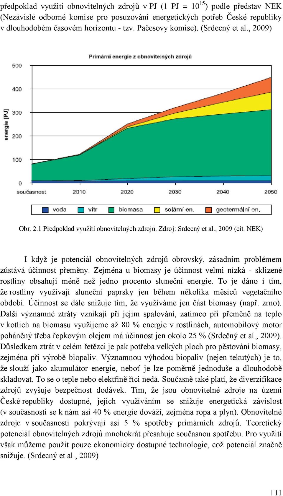 NEK) I kdyţ je potenciál obnovitelných zdrojů obrovský, zásadním problémem zůstává účinnost přeměny.