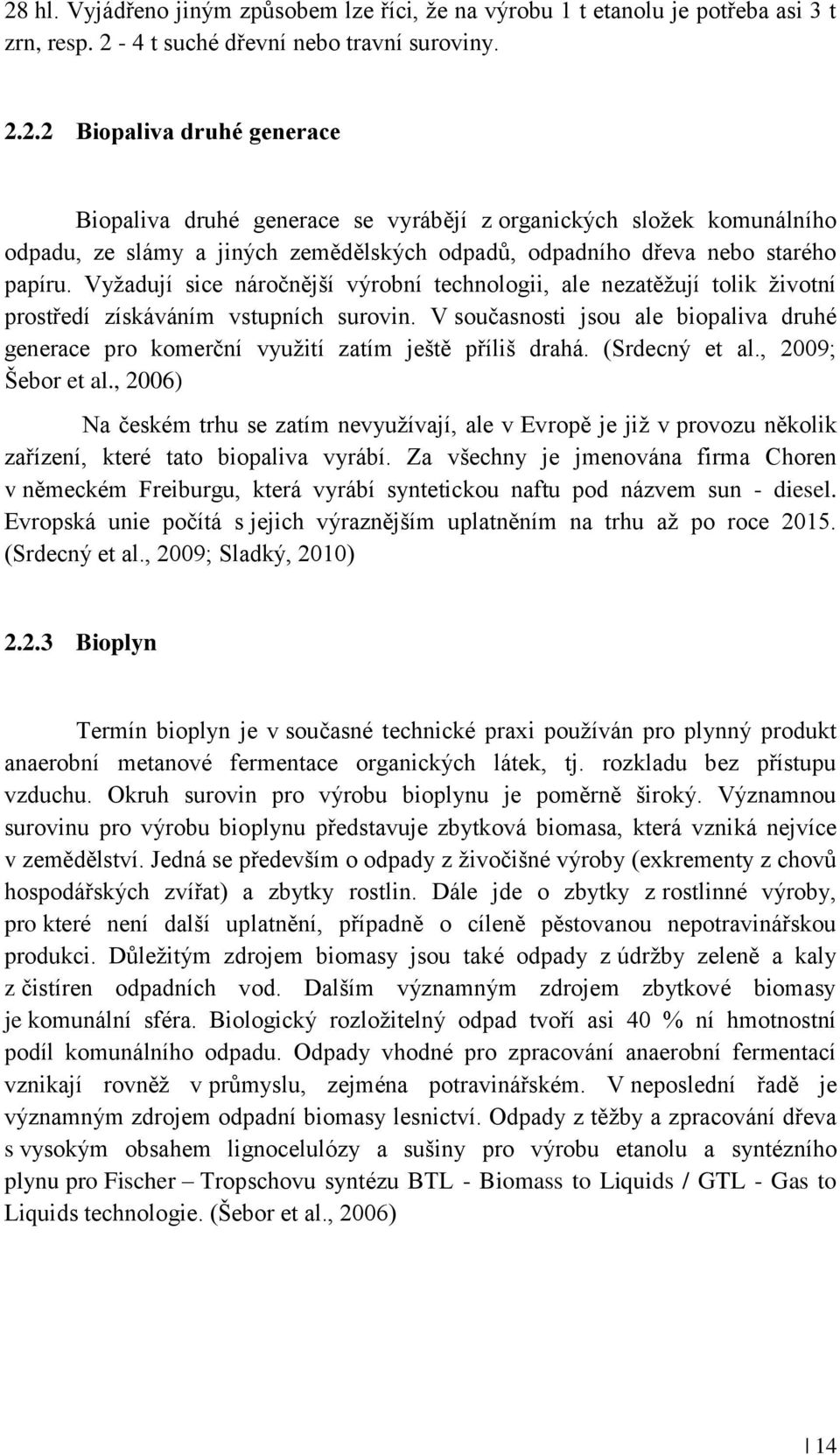 V současnosti jsou ale biopaliva druhé generace pro komerční vyuţití zatím ještě příliš drahá. (Srdecný et al., 2009; Šebor et al.