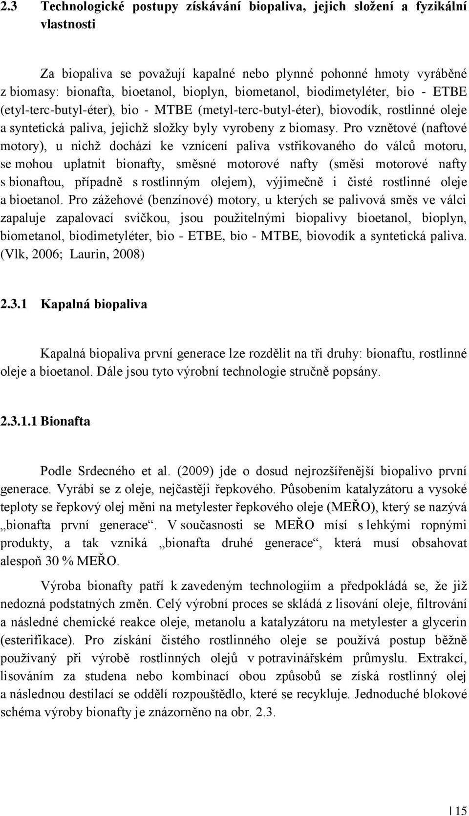 Pro vznětové (naftové motory), u nichţ dochází ke vznícení paliva vstřikovaného do válců motoru, se mohou uplatnit bionafty, směsné motorové nafty (směsi motorové nafty s bionaftou, případně s